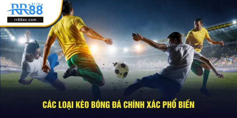 Các loại phổ biến của kèo bóng đá chính xác phổ biến