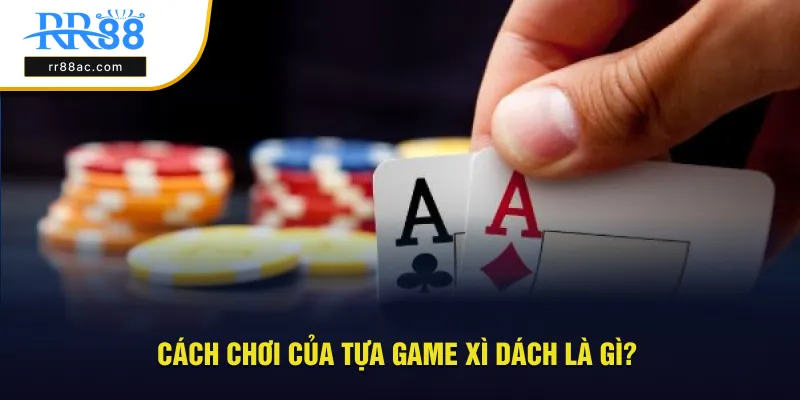Cách chơi dễ dàng của tựa game xì dách là gì?
