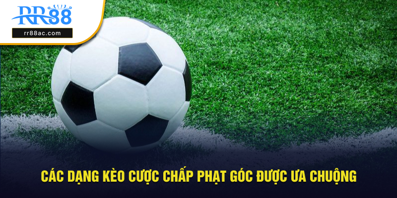 Các dạng được ưa chuộng của kèo cược chấp phạt góc