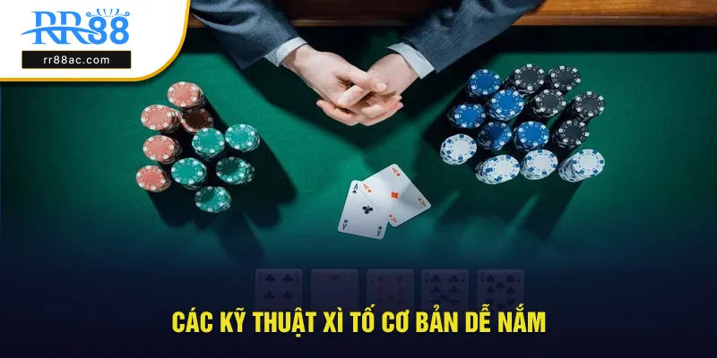 Các kỹ thuật xì tố cơ bản dễ nắm dễ vận dụng