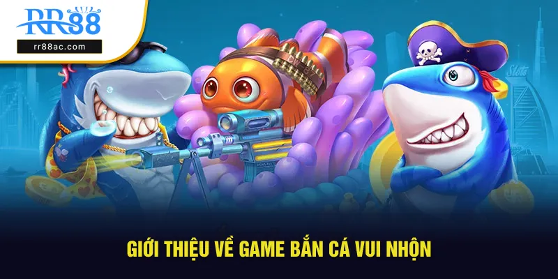 Giới thiệu thông tin về game bắn cá vui nhộn