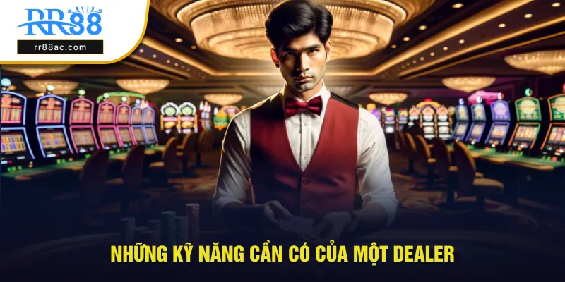 Những kỹ năng cần có của một dealer chuyên nghiệp