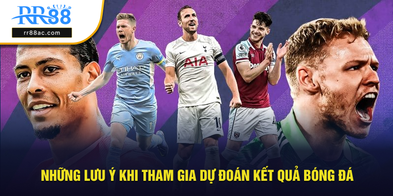 Những lưu ý cần nắm khi tham gia dự đoán