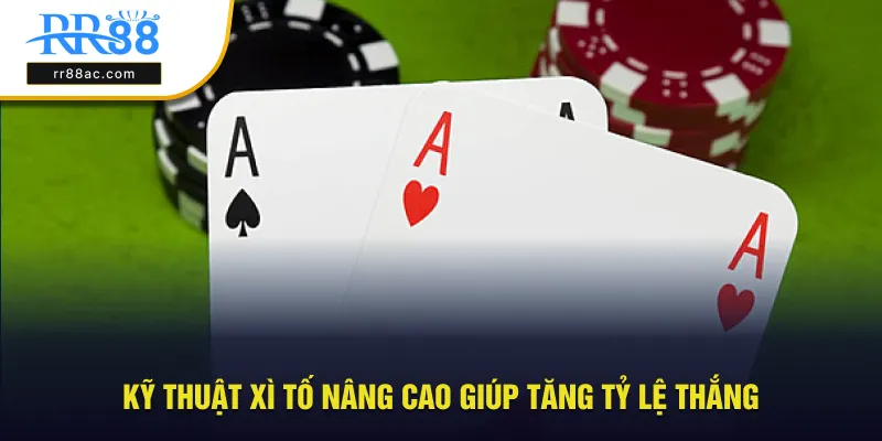Kỹ thuật xì tố nâng cao giúp tăng tỷ lệ thắng từ cao thủ