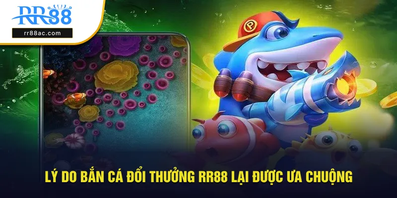 Sức hút bắn cá đổi thưởng được ưa chuộng