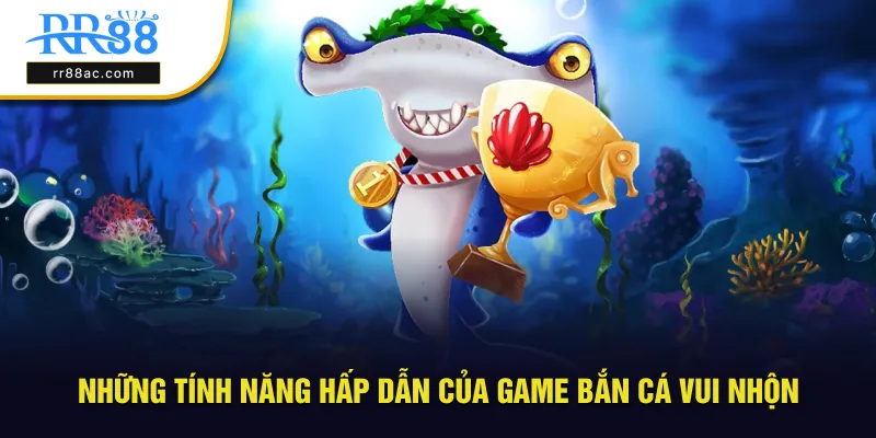 Những tính năng hấp dẫn của game