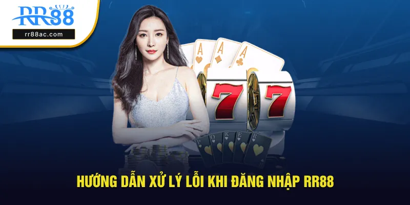 Hướng dẫn xử lý lỗi khi đăng nhập RR88 phổ biến hay gặp